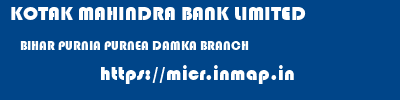 KOTAK MAHINDRA BANK LIMITED  BIHAR PURNIA PURNEA DAMKA BRANCH  micr code